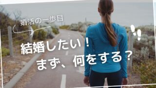 婚活の一歩目。結婚したい！と思ったらまず何をする？