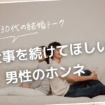 30代の結婚トーク|結婚後も仕事を続けてほしい男性のホンネ