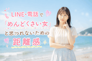 結婚相談所ジュブレ。LINE・電話で「めんどくさい女」と思われないための距離感を考える婚活女子